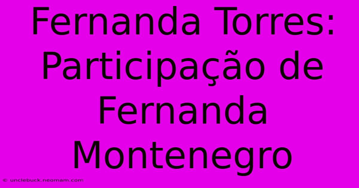 Fernanda Torres: Participação De Fernanda Montenegro 