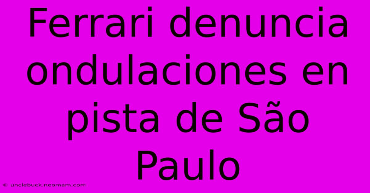 Ferrari Denuncia Ondulaciones En Pista De São Paulo