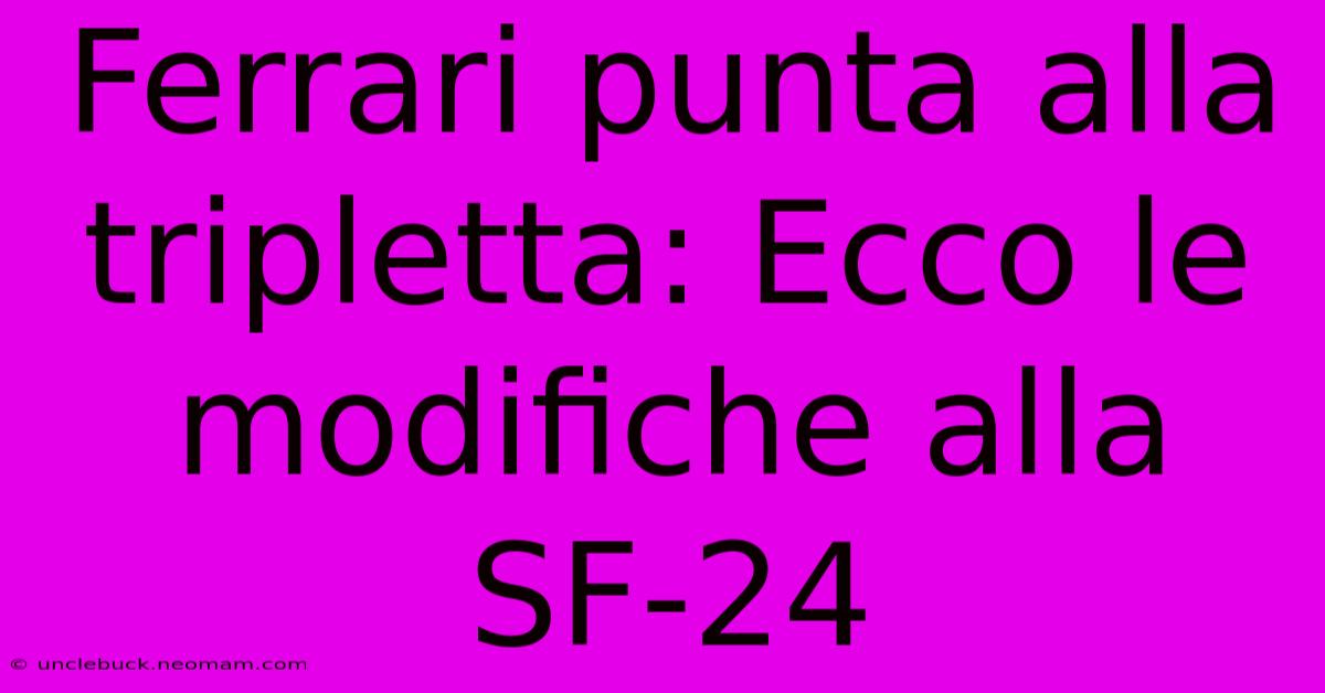 Ferrari Punta Alla Tripletta: Ecco Le Modifiche Alla SF-24