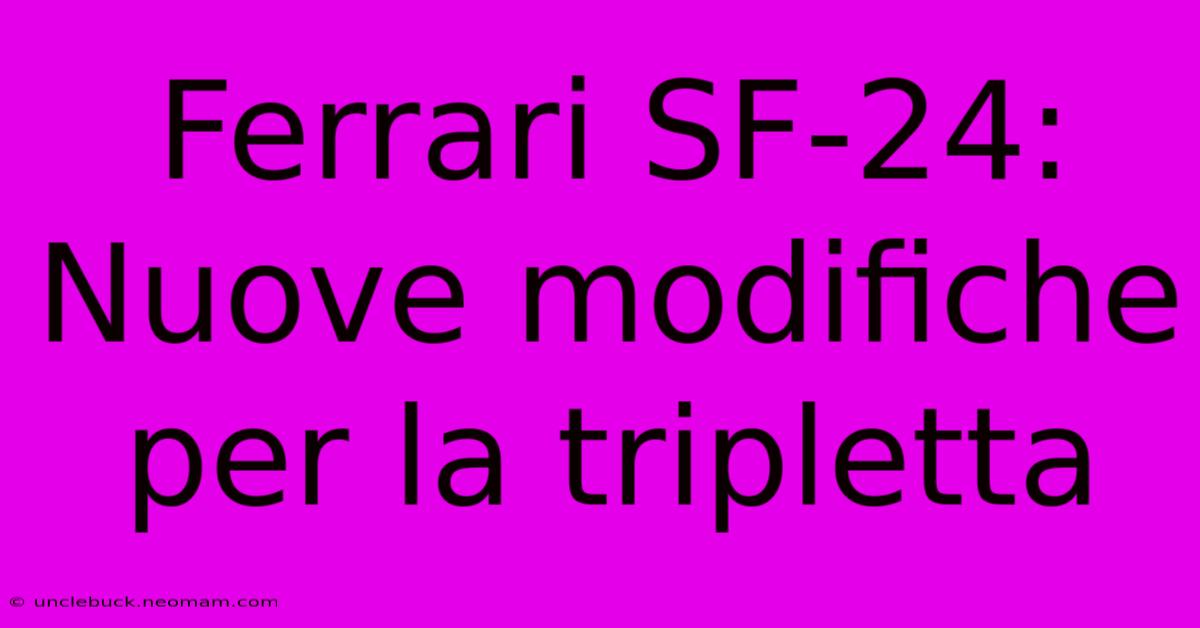 Ferrari SF-24: Nuove Modifiche Per La Tripletta