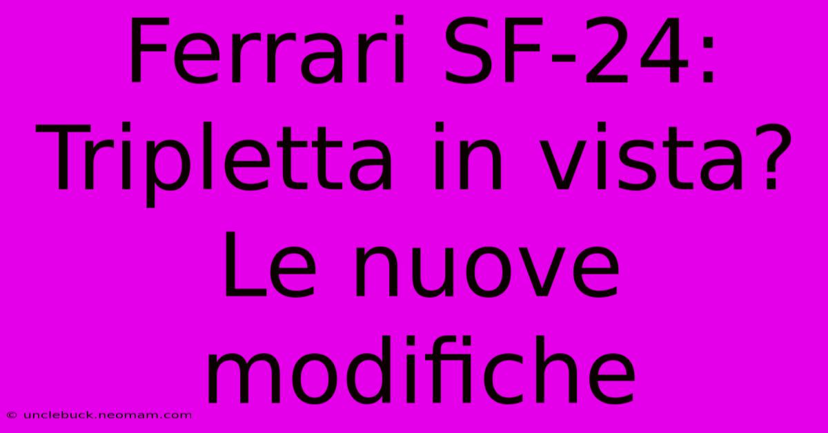 Ferrari SF-24: Tripletta In Vista? Le Nuove Modifiche