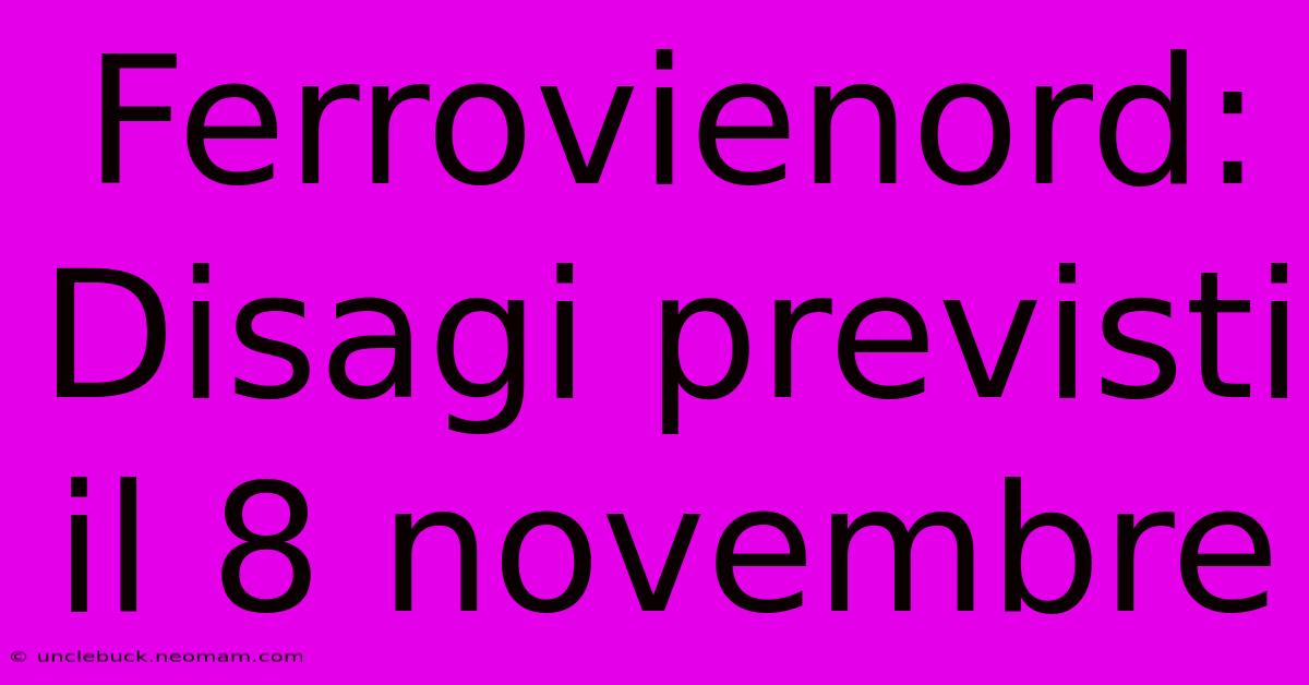 Ferrovienord: Disagi Previsti Il 8 Novembre