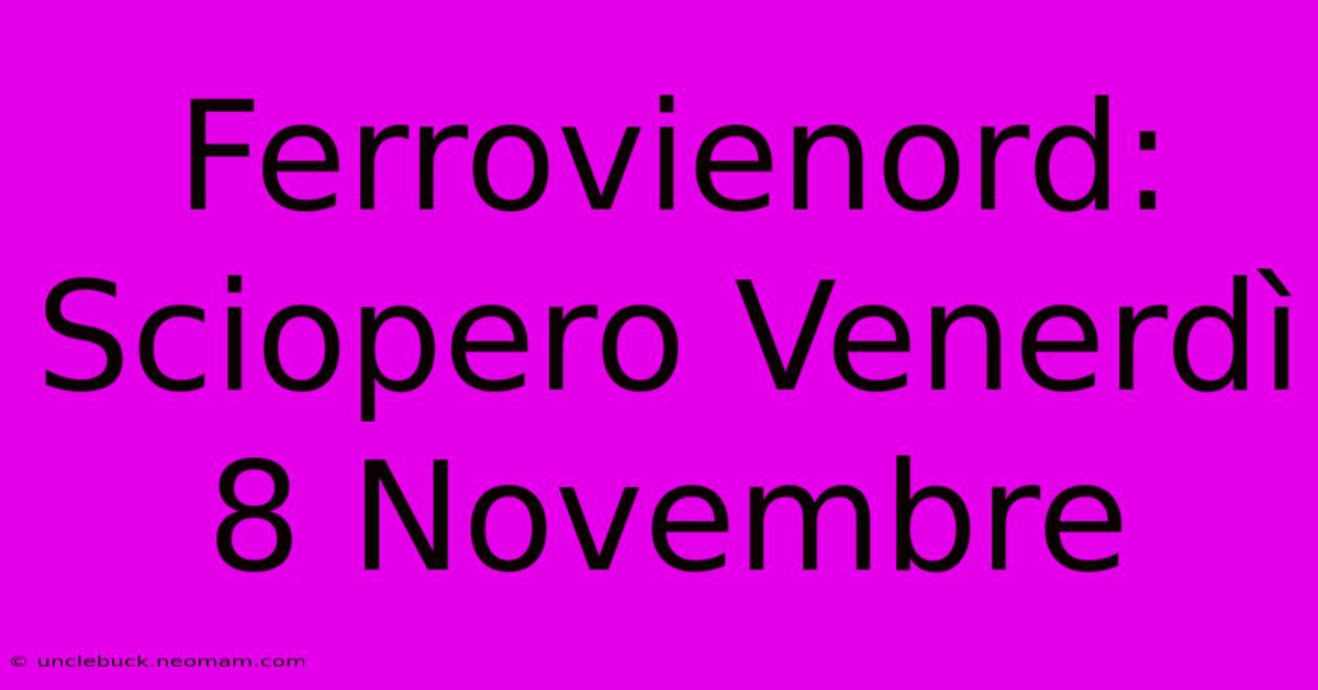 Ferrovienord: Sciopero Venerdì 8 Novembre