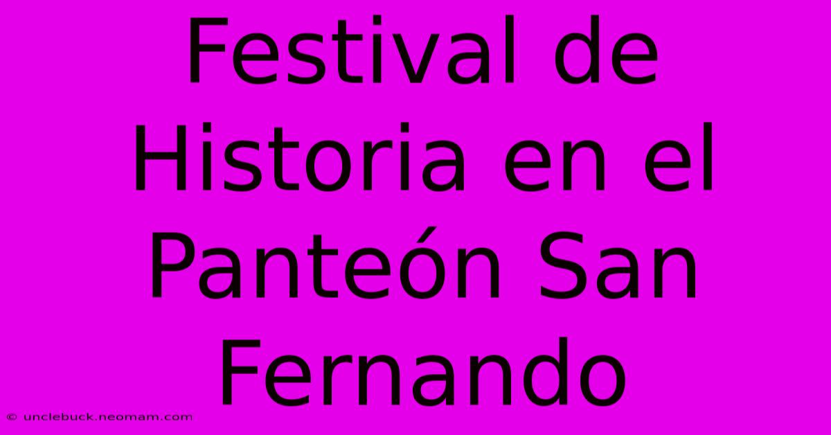 Festival De Historia En El Panteón San Fernando 