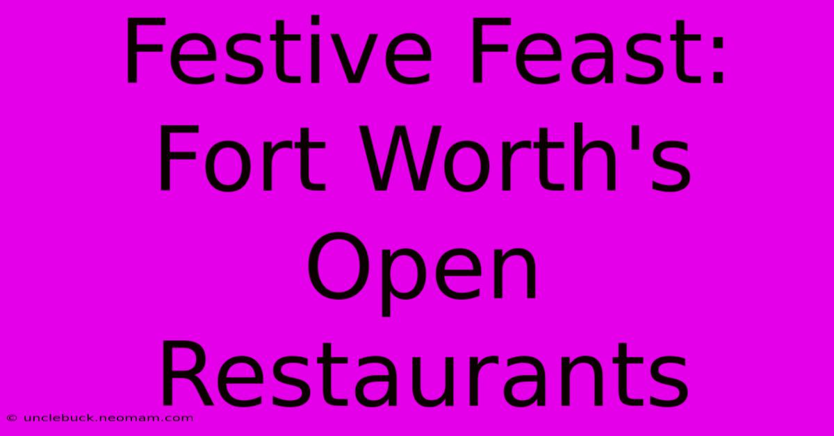 Festive Feast: Fort Worth's Open Restaurants