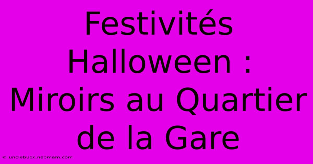 Festivités Halloween : Miroirs Au Quartier De La Gare