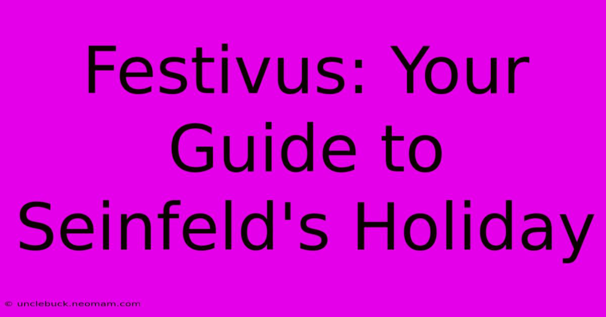 Festivus: Your Guide To Seinfeld's Holiday