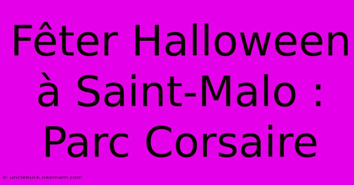 Fêter Halloween À Saint-Malo : Parc Corsaire