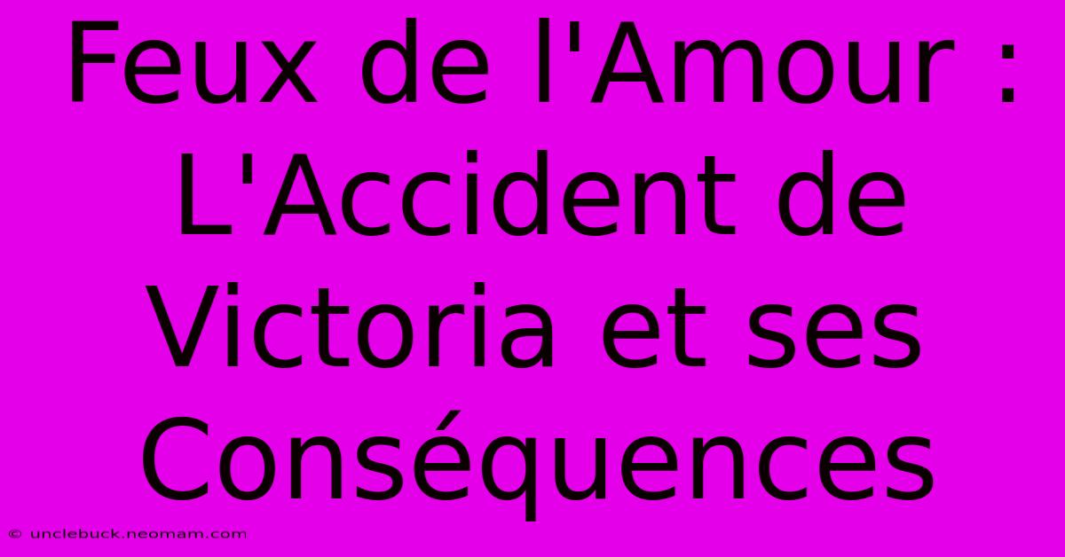 Feux De L'Amour : L'Accident De Victoria Et Ses Conséquences 