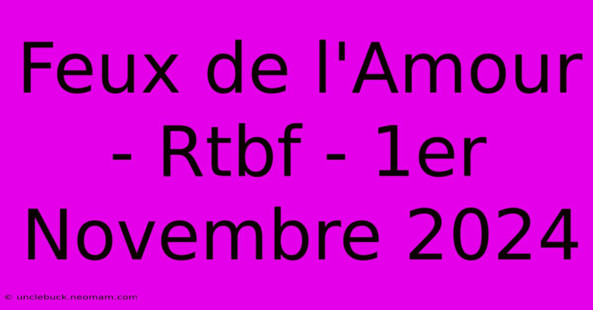 Feux De L'Amour - Rtbf - 1er Novembre 2024