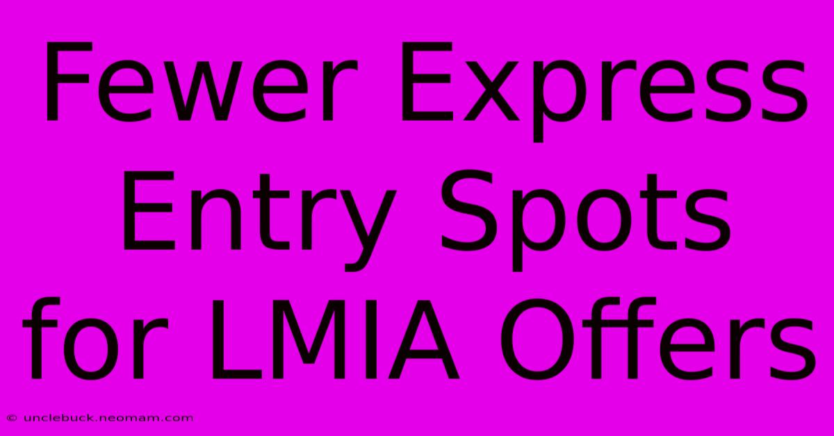 Fewer Express Entry Spots For LMIA Offers