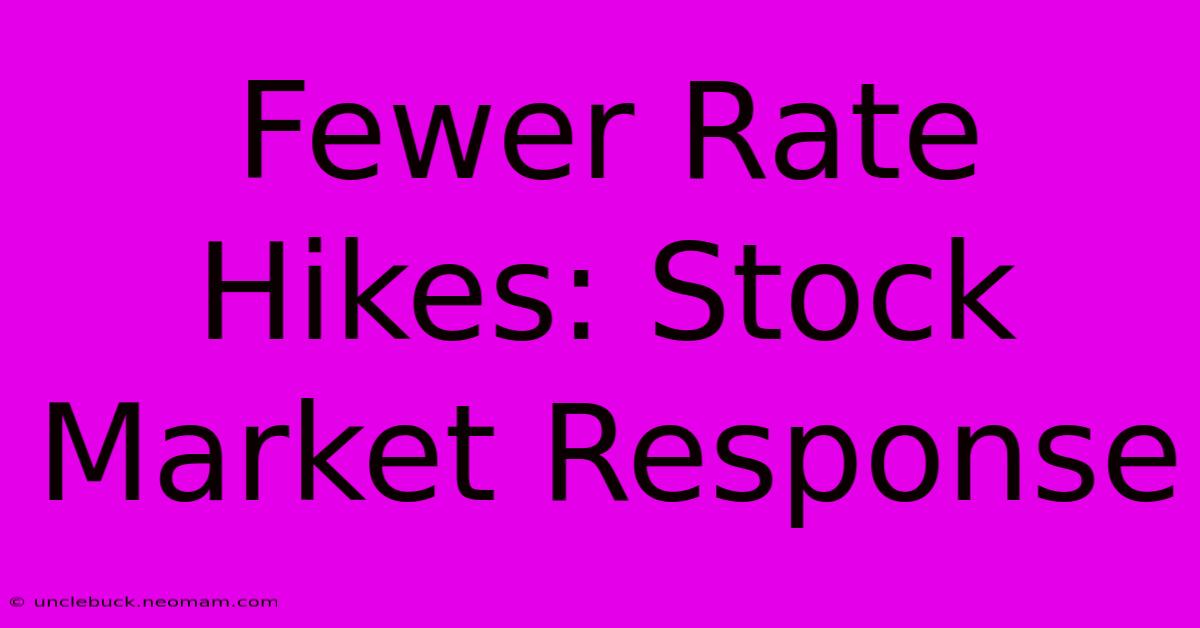 Fewer Rate Hikes: Stock Market Response