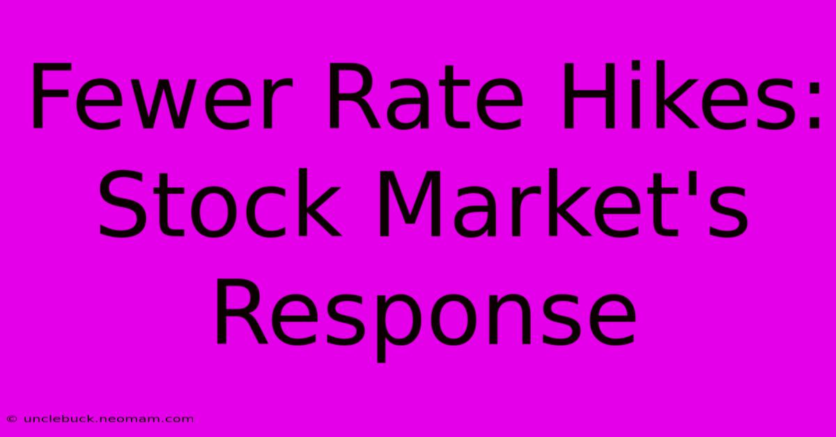 Fewer Rate Hikes: Stock Market's Response