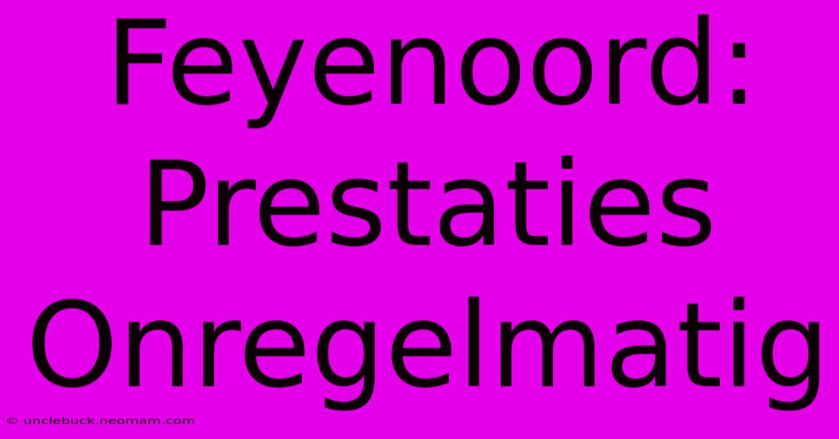 Feyenoord: Prestaties Onregelmatig