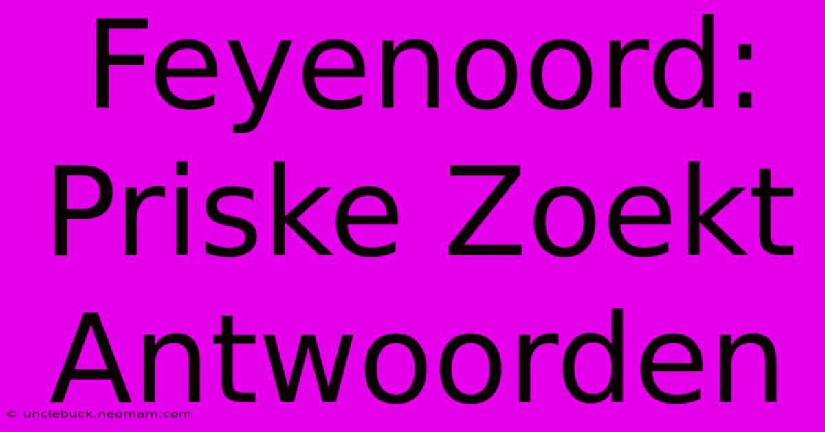 Feyenoord: Priske Zoekt Antwoorden