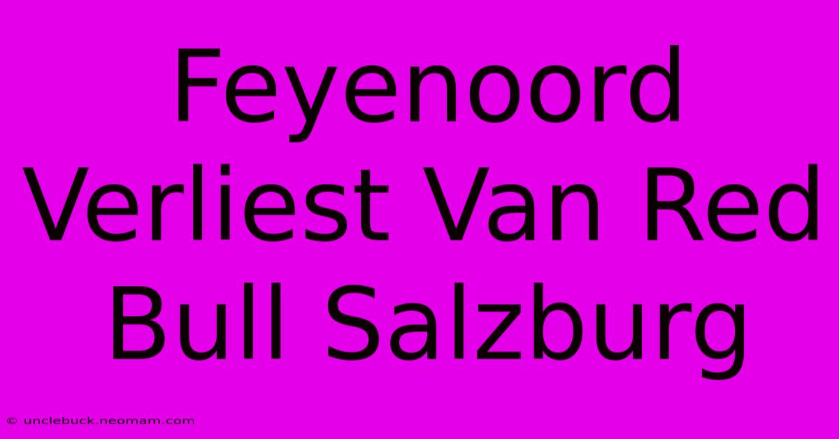 Feyenoord Verliest Van Red Bull Salzburg