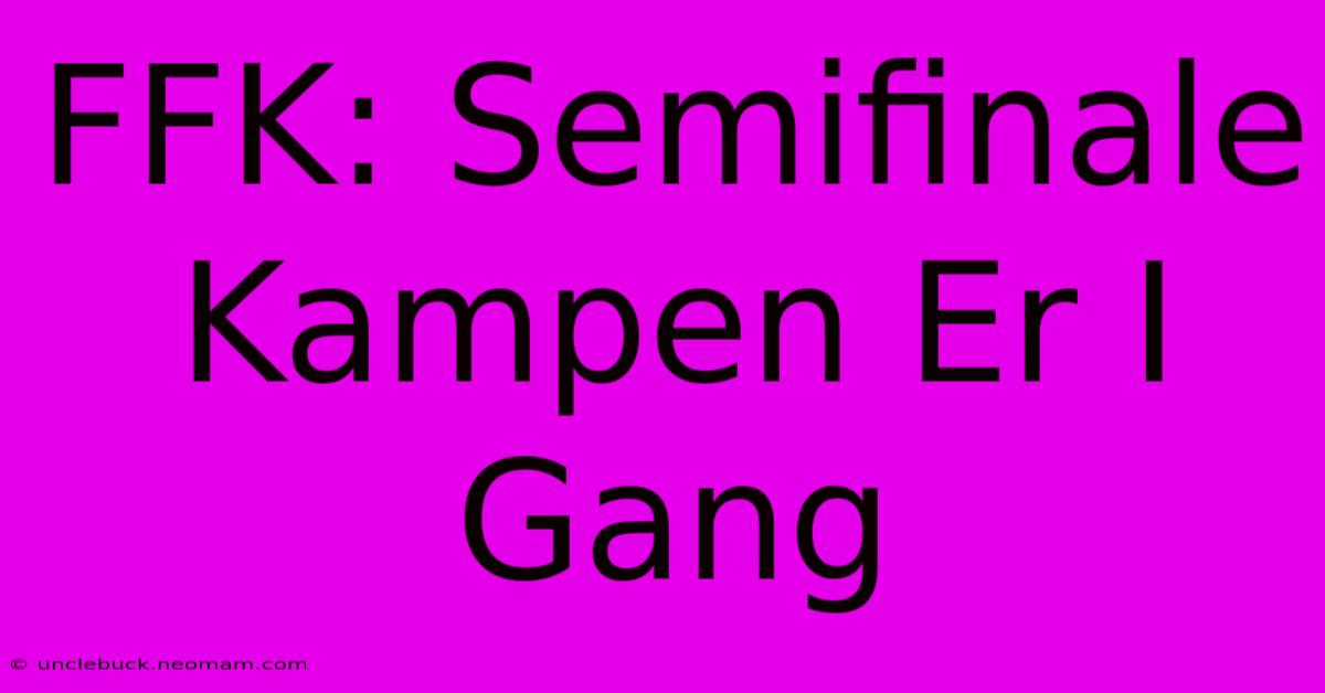 FFK: Semifinale Kampen Er I Gang