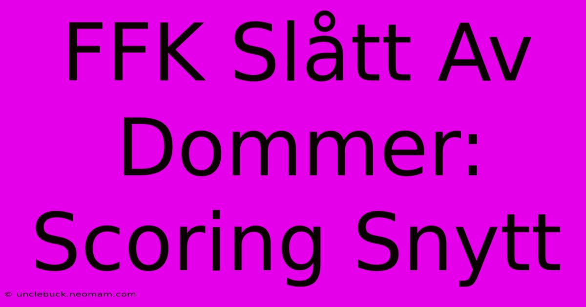 FFK Slått Av Dommer: Scoring Snytt 