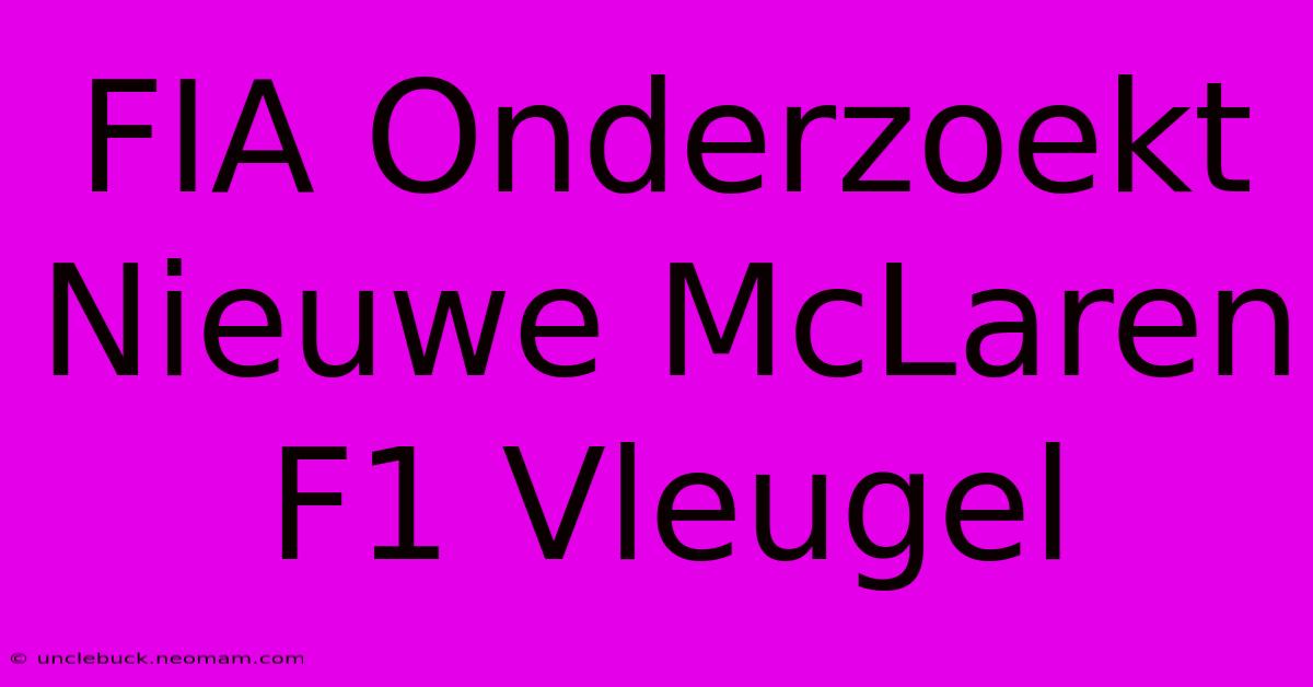 FIA Onderzoekt Nieuwe McLaren F1 Vleugel