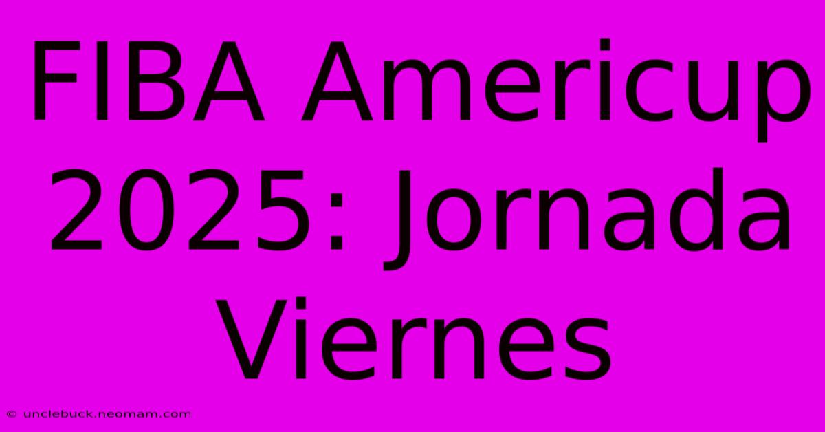 FIBA Americup 2025: Jornada Viernes