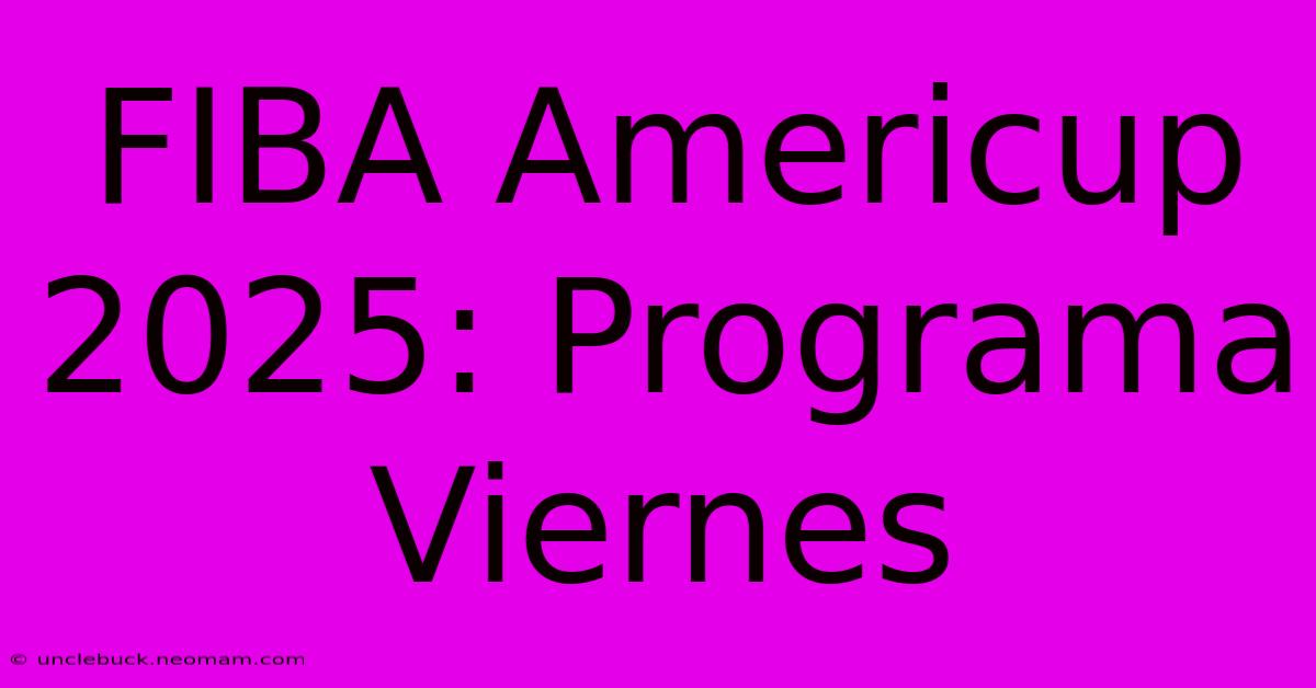 FIBA Americup 2025: Programa Viernes