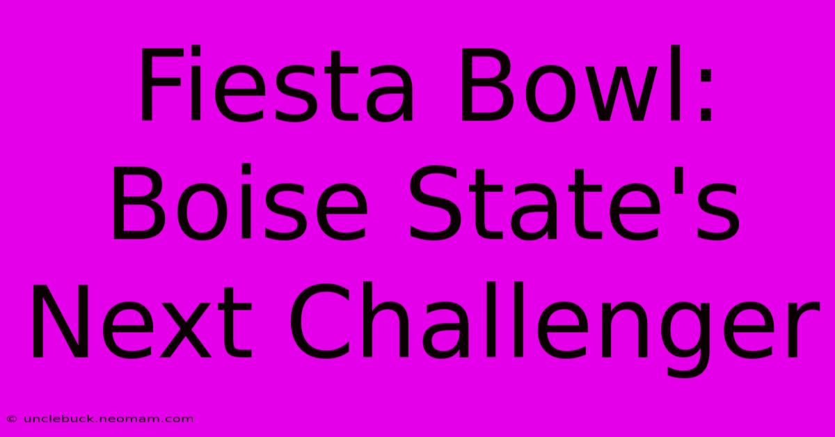 Fiesta Bowl: Boise State's Next Challenger