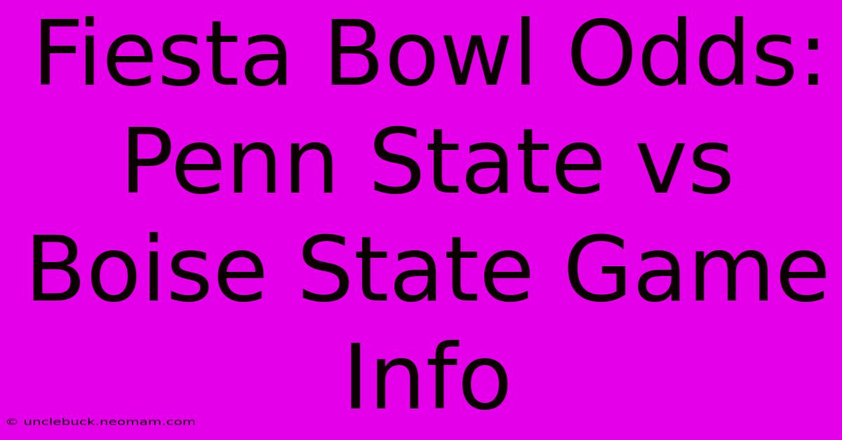 Fiesta Bowl Odds: Penn State Vs Boise State Game Info