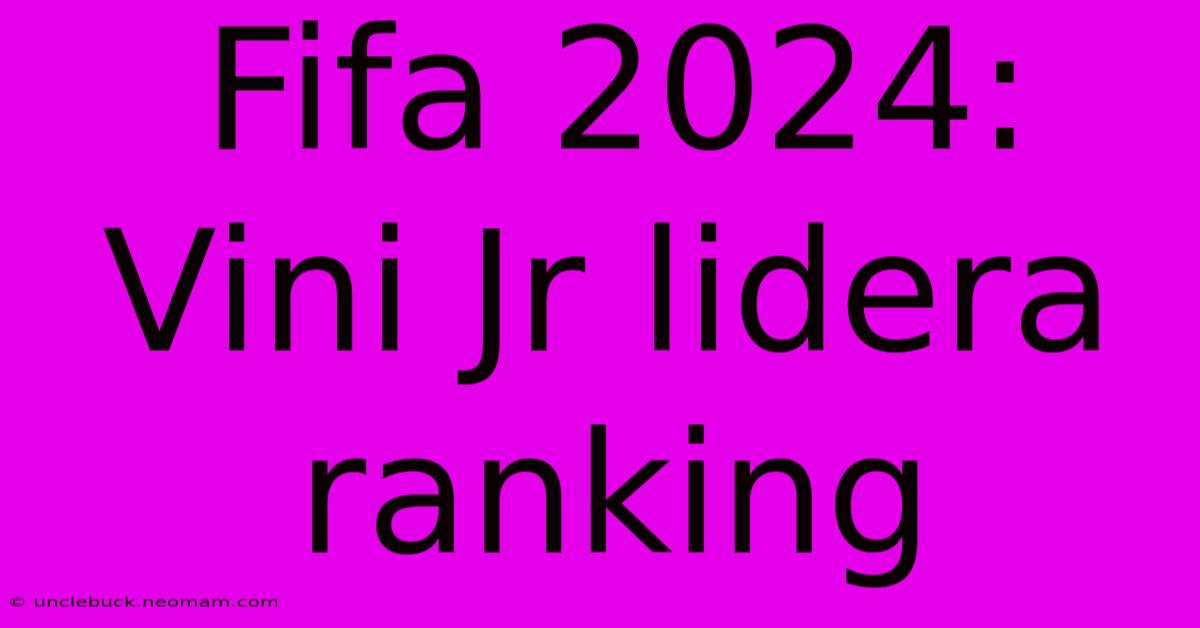 Fifa 2024: Vini Jr Lidera Ranking