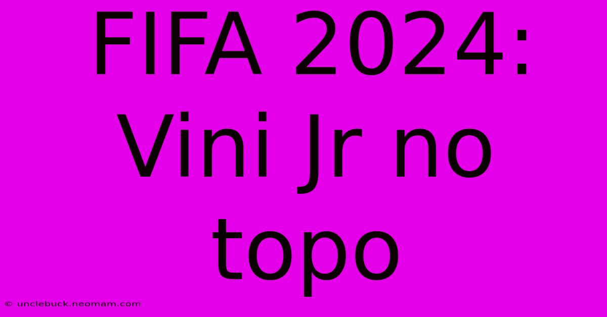 FIFA 2024: Vini Jr No Topo