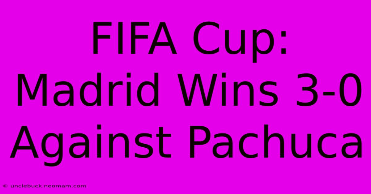 FIFA Cup: Madrid Wins 3-0 Against Pachuca