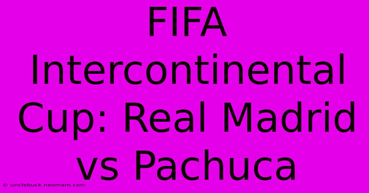 FIFA Intercontinental Cup: Real Madrid Vs Pachuca