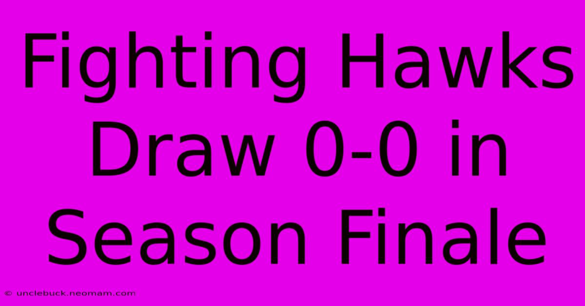 Fighting Hawks Draw 0-0 In Season Finale