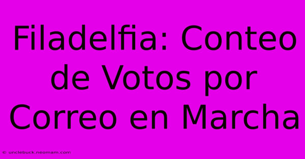 Filadelfia: Conteo De Votos Por Correo En Marcha