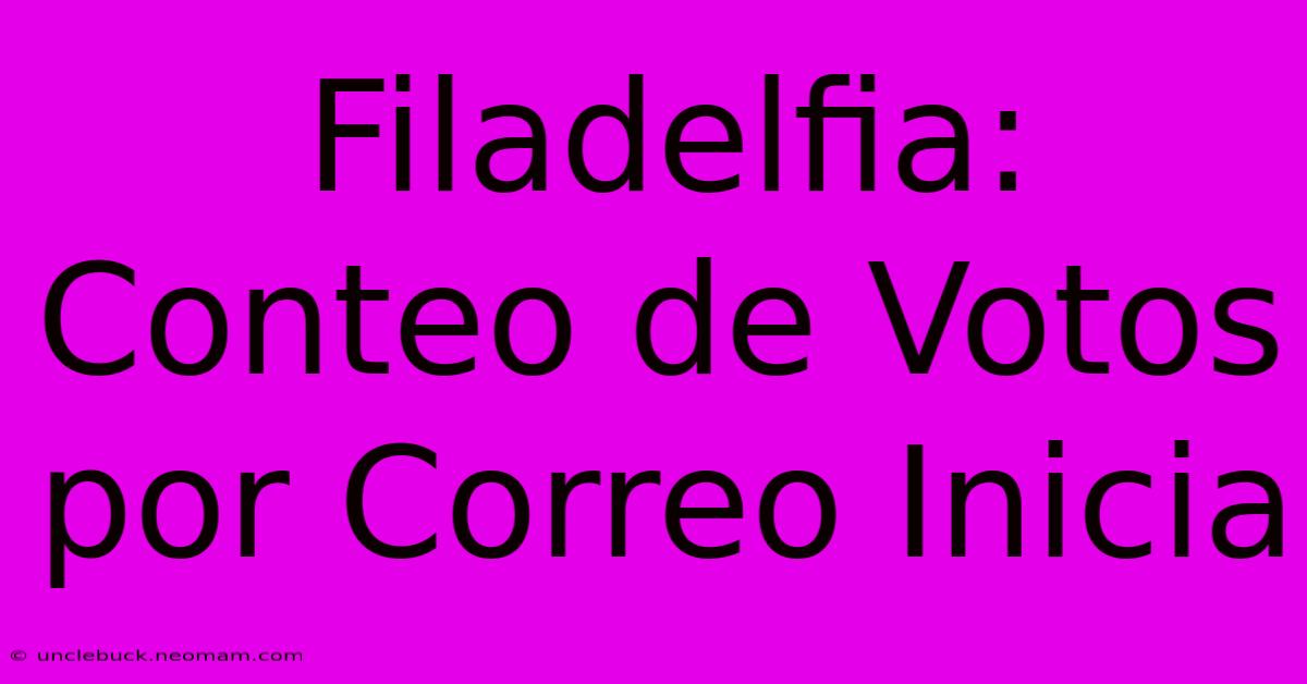 Filadelfia: Conteo De Votos Por Correo Inicia