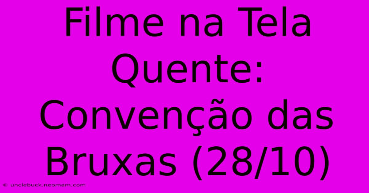 Filme Na Tela Quente: Convenção Das Bruxas (28/10)