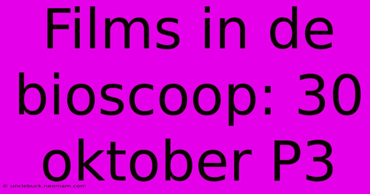 Films In De Bioscoop: 30 Oktober P3