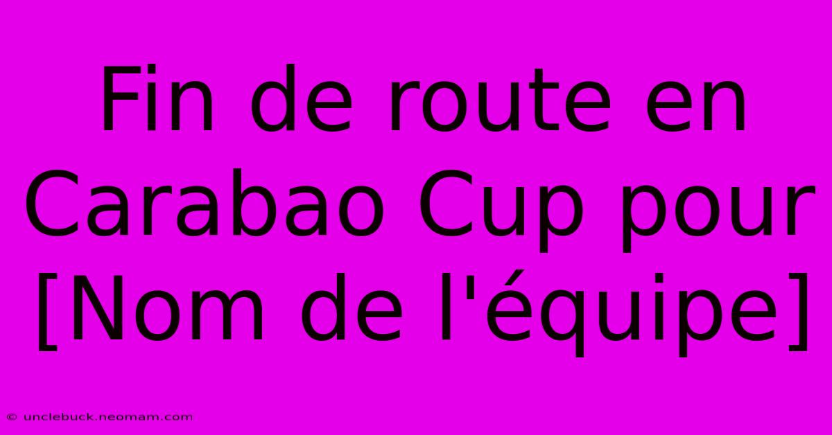 Fin De Route En Carabao Cup Pour [Nom De L'équipe]