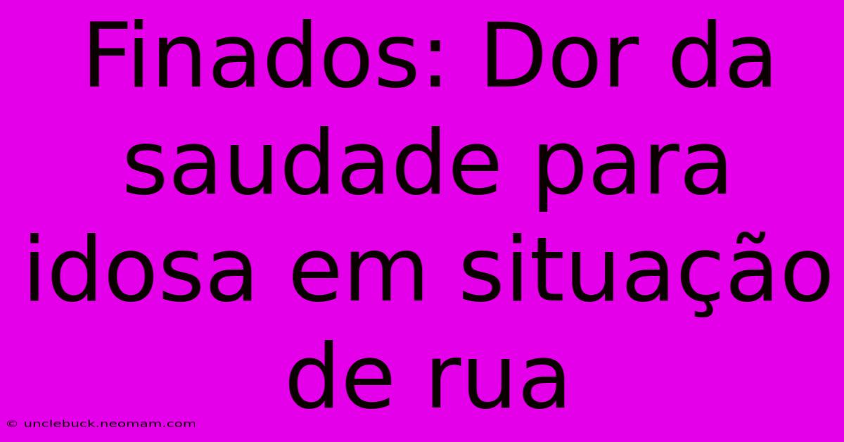 Finados: Dor Da Saudade Para Idosa Em Situação De Rua