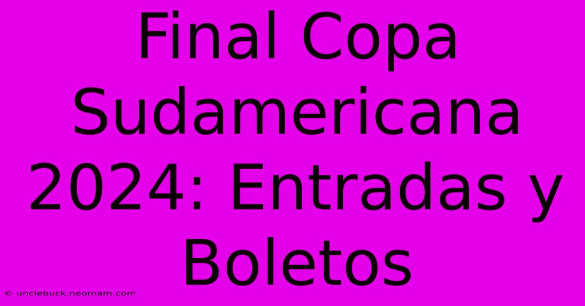 Final Copa Sudamericana 2024: Entradas Y Boletos 