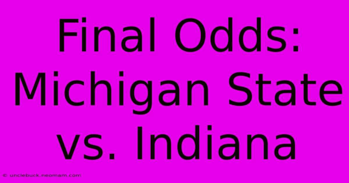 Final Odds: Michigan State Vs. Indiana