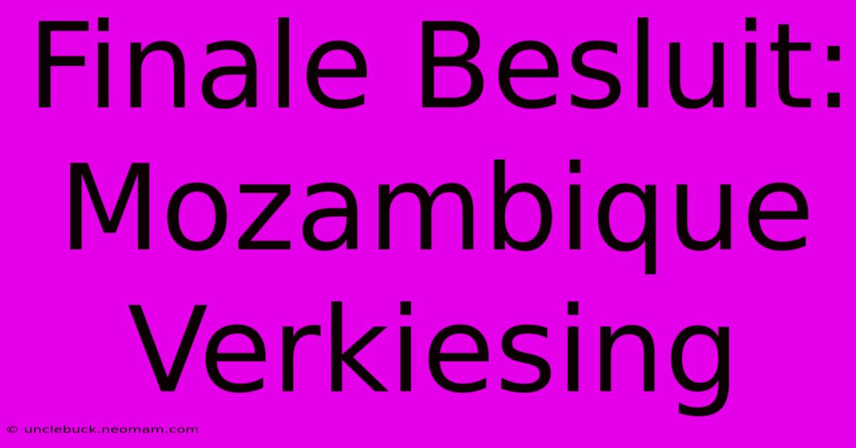 Finale Besluit: Mozambique Verkiesing