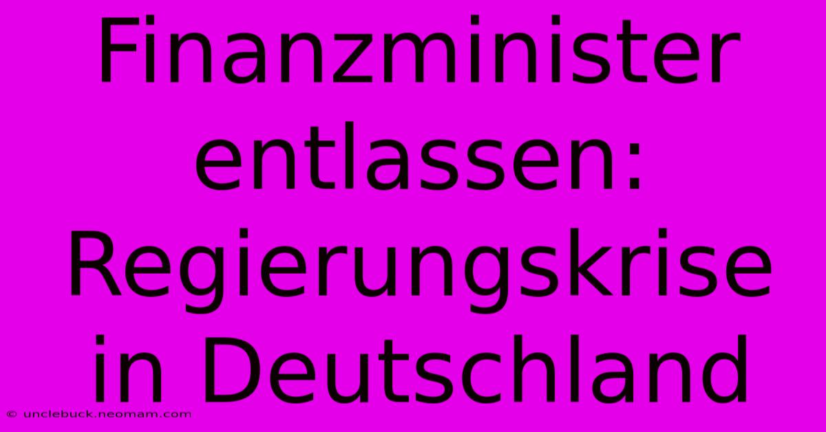 Finanzminister Entlassen: Regierungskrise In Deutschland