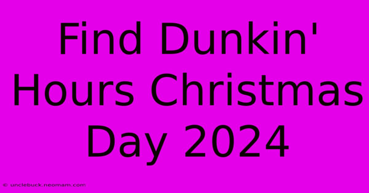 Find Dunkin' Hours Christmas Day 2024