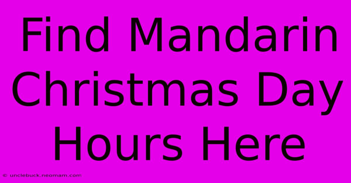 Find Mandarin Christmas Day Hours Here