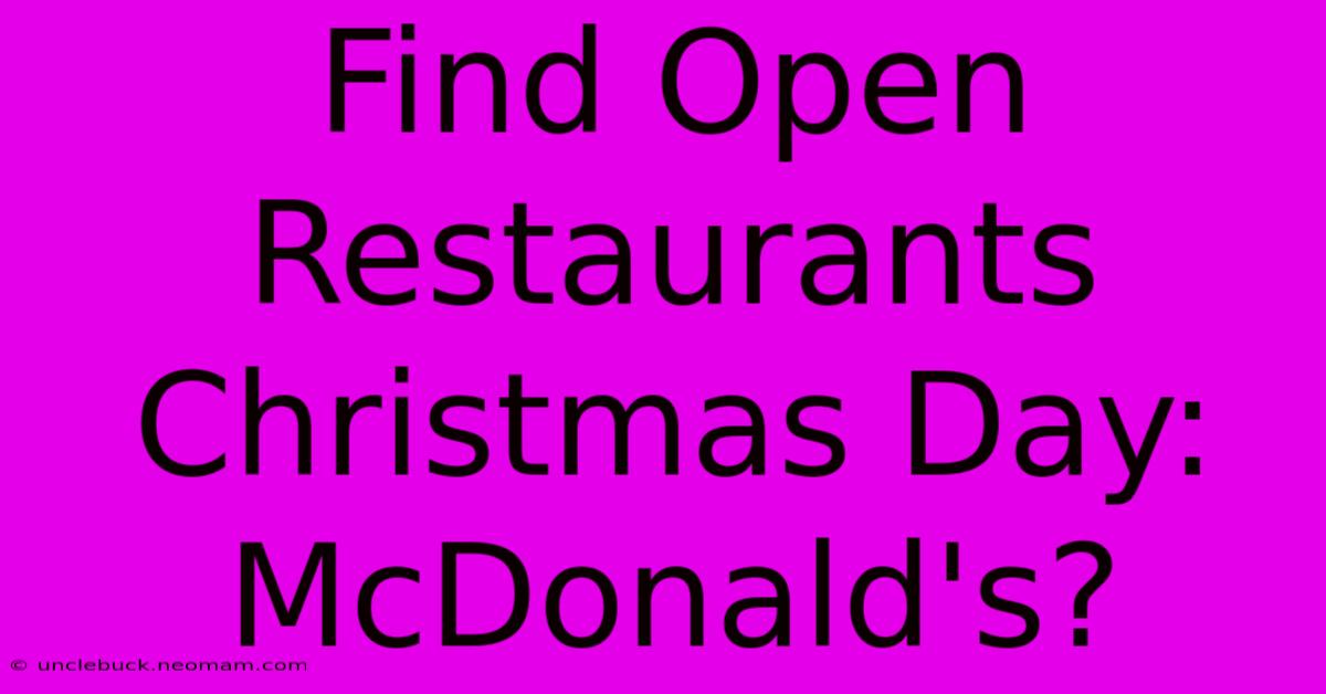 Find Open Restaurants Christmas Day: McDonald's?