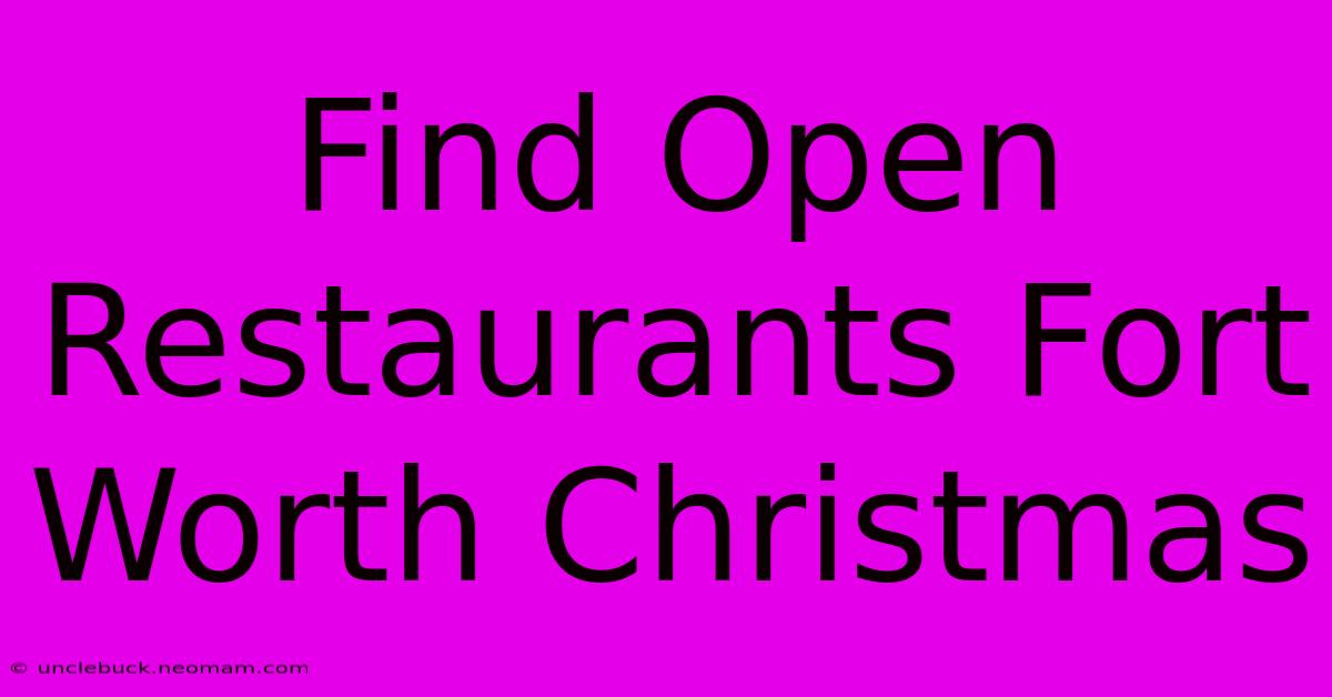 Find Open Restaurants Fort Worth Christmas