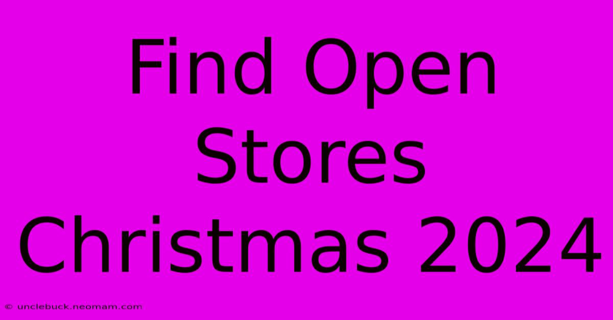 Find Open Stores Christmas 2024