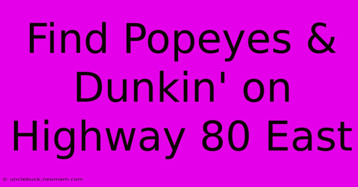 Find Popeyes & Dunkin' On Highway 80 East