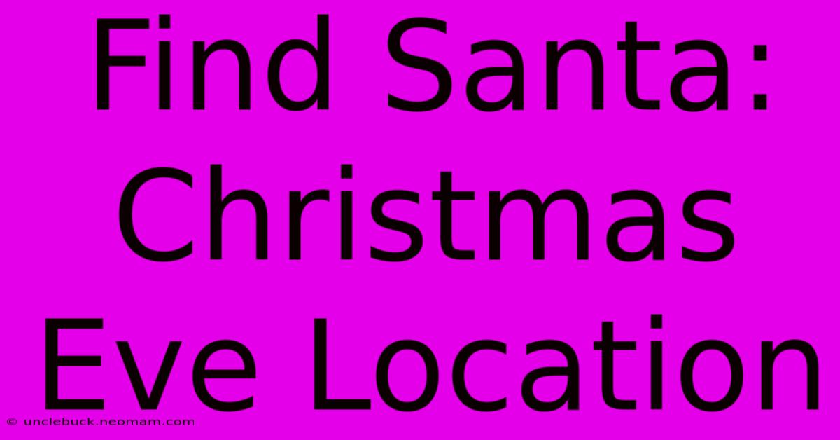 Find Santa: Christmas Eve Location