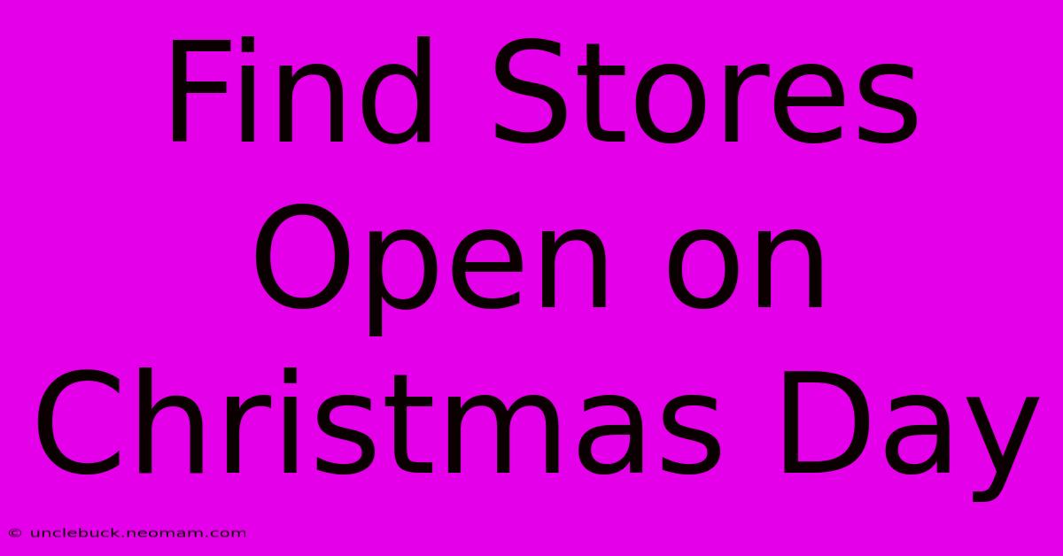 Find Stores Open On Christmas Day